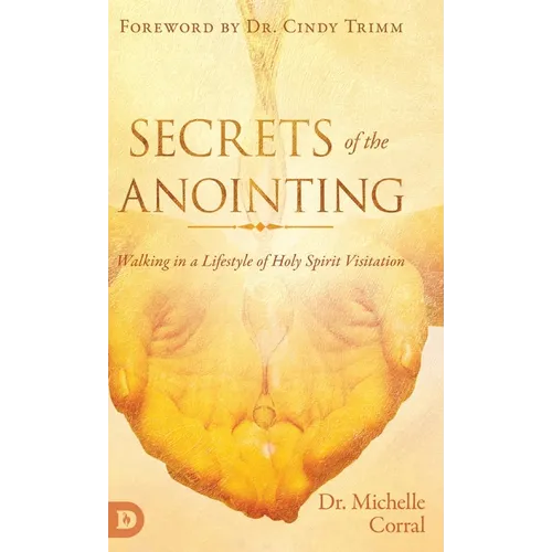 Secrets of the Anointing: Walking in a Lifestyle of Holy Spirit Visitation