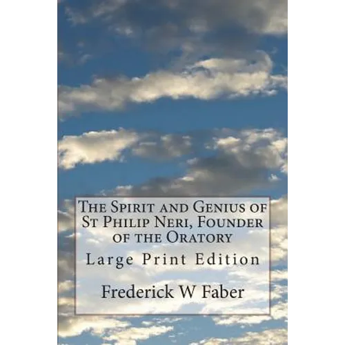 The Spirit and Genius of St Philip Neri, Founder of the Oratory: Large Print Edition