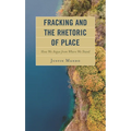 Fracking and the Rhetoric of Place: How We Argue from Where We Stand