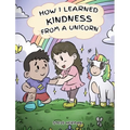How I Learned Kindness from a Unicorn: A Cute and Fun Story to Teach Kids the Power of Kindness