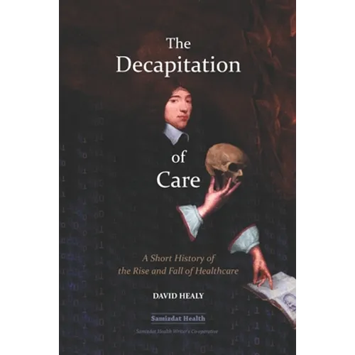 The Decapitation of Care: A Short History of the Rise and Fall of Healthcare