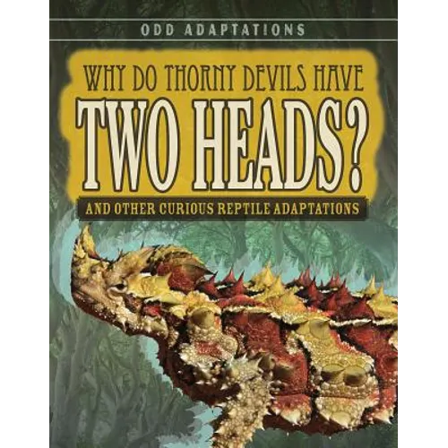 Why Do Thorny Devils Have Two Heads?: And Other Curious Reptile Adaptations