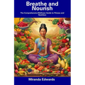 Breathe and Nourish: The Comprehensive Wellness Guide to Fitness and Nutrition