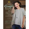 Two Simple Shapes = 26 Crocheted Cardigans, Tops & Sweaters: If You Can Crochet a Square and Rectangle, You Can Make These Easy-To-Wear Designs!