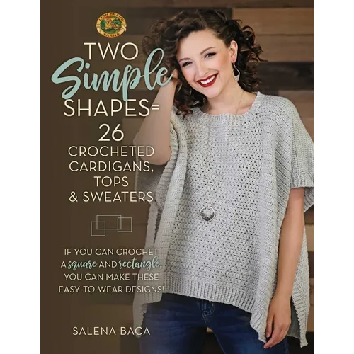 Two Simple Shapes = 26 Crocheted Cardigans, Tops & Sweaters: If You Can Crochet a Square and Rectangle, You Can Make These Easy-To-Wear Designs!