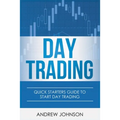 Day Trading: Quick Starters Guide To Day Trading