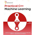 Practical C++ Machine Learning: Hands-on strategies for developing simple machine learning models using C++ data structures and libraries