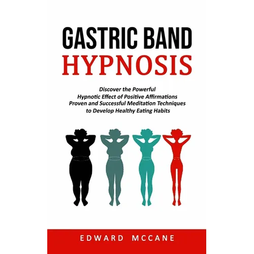Gastric Band Hypnosis: Discover the Powerful Hypnotic Effect of Positive Affirmations (Proven and Successful Meditation Techniques to Develop Healthy