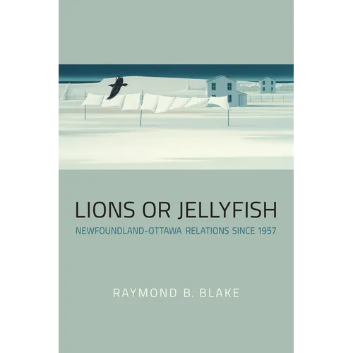 Lions or Jellyfish: Newfoundland-Ottawa Relations since 1957