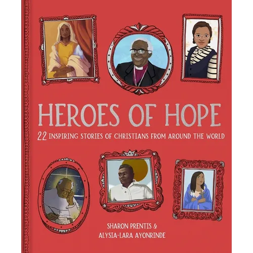 Heroes of Hope: 22 Inspiring Stories of Christians from Around the World