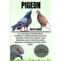 Pigeon: All You Need to Know About Pigeons: A Comprehensive Guide on Training, Nutrition, Habitat, and Breeding, Health And We