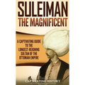 Suleiman the Magnificent: A Captivating Guide to the Longest-Reigning Sultan of the Ottoman Empire
