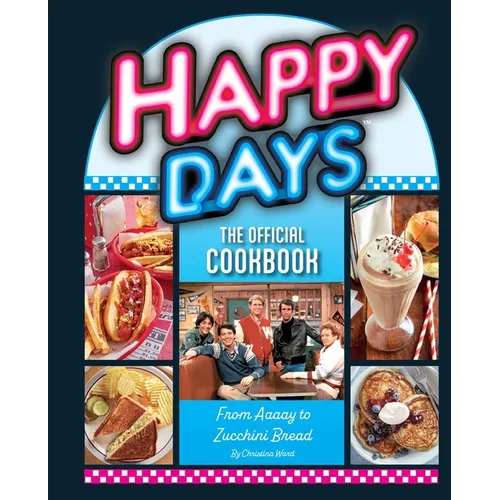 Happy Days: The Official Cookbook: From Aaaay to Zucchini Bread