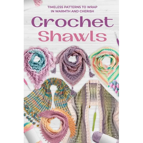 Crochet Shawls: Timeless Patterns to Wrap in Warmth and Cherish