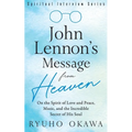 John Lennon's Message from Heaven: On the Spirit of Love and Peace, Music, and the Incredible Secret of His Soul