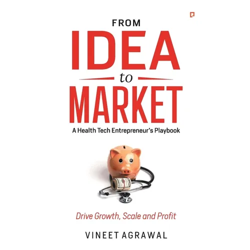 From Idea to Market: " A Health Tech Entrepreneur's Playbook, Drive Growth, Scale and Profit "