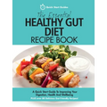 The Essential Healthy Gut Diet Recipe Book: A Quick Start Guide To Improving Your Digestion, Health And Wellbeing PLUS Over 80 Delicious Gut-Friendly