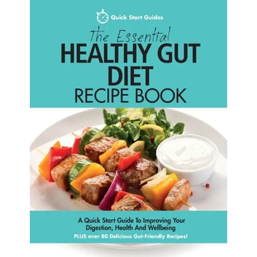 The Essential Healthy Gut Diet Recipe Book: A Quick Start Guide To Improving Your Digestion, Health And Wellbeing PLUS Over 80 Delicious Gut-Friendly