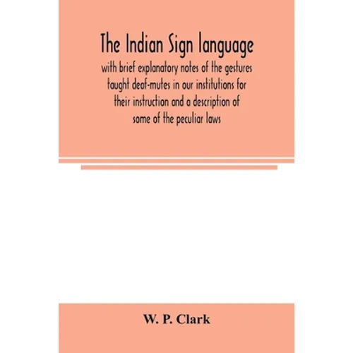 The Indian sign language, with brief explanatory notes of the gestures taught deaf-mutes in our institutions for their instruction and a description o