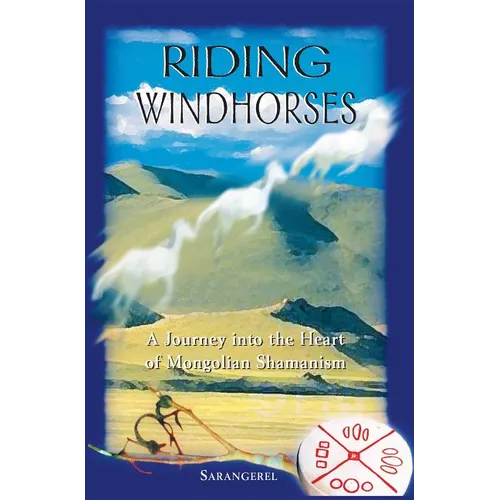Riding Windhorses: A Journey Into the Heart of Mongolian Shamanism