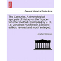 The Centuries. a Chronological Synopsis of History on the "Space-For-Time" Method. [Compiled by J. H., i.e. Jonathan Hutchinson.] Second Edition, Revi