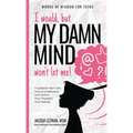 I would, but MY DAMN MIND won't let me!: A Guide for Teen Girls: How to Understand and Control Your Thoughts and Feelings