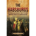 The Habsburgs: An Enthralling Overview of One of The Most Important Dynasties in European History