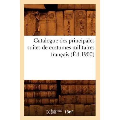 Catalogue Des Principales Suites de Costumes Militaires Français (Éd.1900)