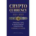 Cryptocurrency 2021-2022: Trading Tips & Investment Strategies for Beginners (Bitcoin, Ethereum, Ripple, Doge Coin, Cardano, Shiba, Safemoon, Binance