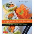 Vegetarian Sushi Secrets: 101 Healthy and Delicious Recipes