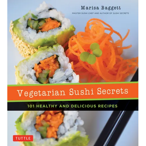 Vegetarian Sushi Secrets: 101 Healthy and Delicious Recipes