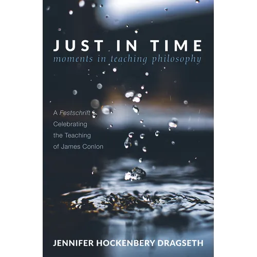 Just in Time: Moments in Teaching Philosophy: A Festschrift Celebrating the Teaching of James Conlon