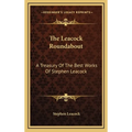 The Leacock Roundabout: A Treasury Of The Best Works Of Stephen Leacock