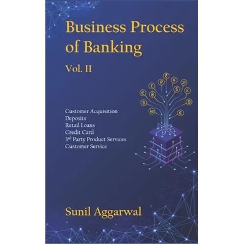 Business Process of Banking: Vol. II: Customer Acquisition - Deposits - Retail Loans - Credit Card - Services - Customer Service