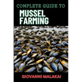 Complete Guide to Mussel Farming: Master Sustainable Cultivation, Harvesting Techniques, Market Strategies, And Aquaculture Best Practices For Profita