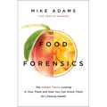 Food Forensics: The Hidden Toxins Lurking in Your Food and How You Can Avoid Them for Lifelong Health