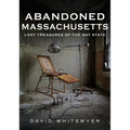 Abandoned Massachusetts: Lost Treasures of the Bay State