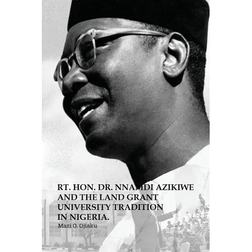 The Rt. Hon. Dr. Nnamdi Azikiwe and The Land Grant University Tradition in Nigeria