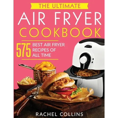 The Ultimate Air Fryer Cookbook: 575 Best Air Fryer Recipes of All Time (with Nutrition Facts, Easy and Healthy Recipes)