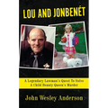 Lou and Jonben騁: A Legendary Lawman's Quest To Solve A Child Beauty Queen's Murder