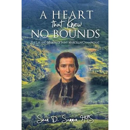 A heart that knew no bounds: The life and mission of Saint Marcellin Champagnat