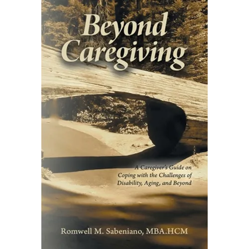 Beyond Caregiving: A Caregiver's Guide on Coping with the Challenges of Disability, Aging, and Beyond