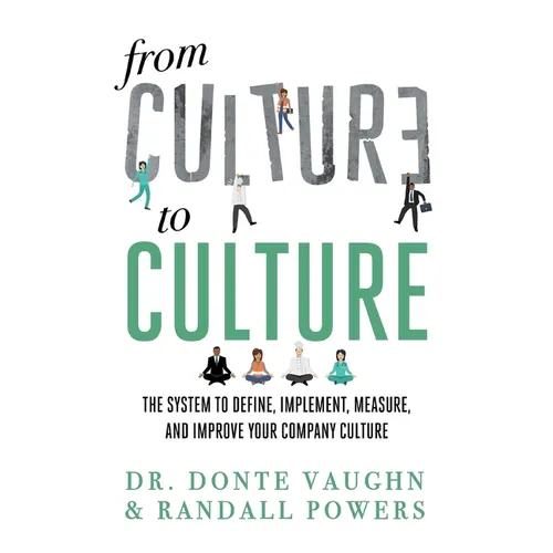 From CULTURE to CULTURE: The System to Define, Implement, Measure, and Improve Your Company Culture