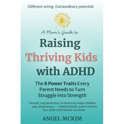 A Mom's Guide to Raising Thriving Kids with ADHD: The 8 Power Traits Every Parent Needs to Turn Struggle into Strength
