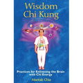 Wisdom CHI Kung: Practices for Enlivening the Brain with CHI Energy