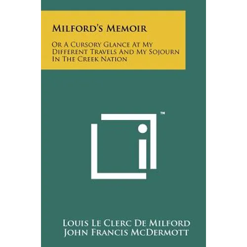 Milford's Memoir: Or a Cursory Glance at My Different Travels and My Sojourn in the Creek Nation