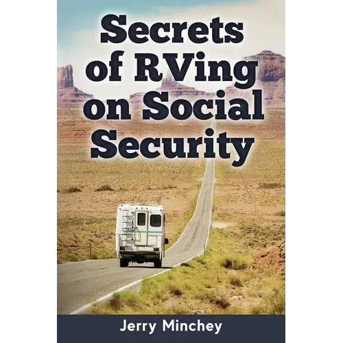 Secrets of RVing on Social Security: How to Enjoy the Motorhome and RV Lifestyle While Living on Your Social Security Income - Paperback