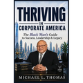 Thriving in Corporate America: The Black Man's Guide for Success, Leadership and Legacy