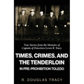 Times, Crimes and the Tenderloin in Pre-Prohibition Toledo: True Stories from the Memoirs of Captain of Detectives Lewis B. Tracy
