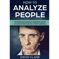 How to Analyze People: A Psychologist's Guide to Mastering the Art of Speed Reading People, Through Human Psychology & Analysis of Body Language